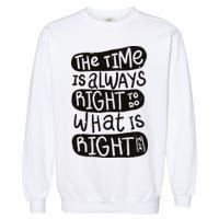 The Time is Always Right to Do What is Right Garment-Dyed Sweatshirt