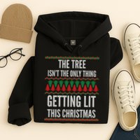 The Tree Isn't The Only Thing Getting Lit Ugly Christmas Hoodie
