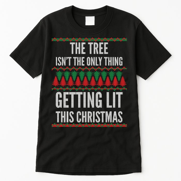 The Tree Isn't The Only Thing Getting Lit Ugly Christmas Tall T-Shirt