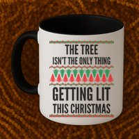 The Tree Isn't The Only Thing Getting Lit Ugly Christmas Mug