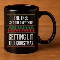 The Tree Isn't The Only Thing Getting Lit Ugly Christmas 11oz C Handle Ceramic Mug