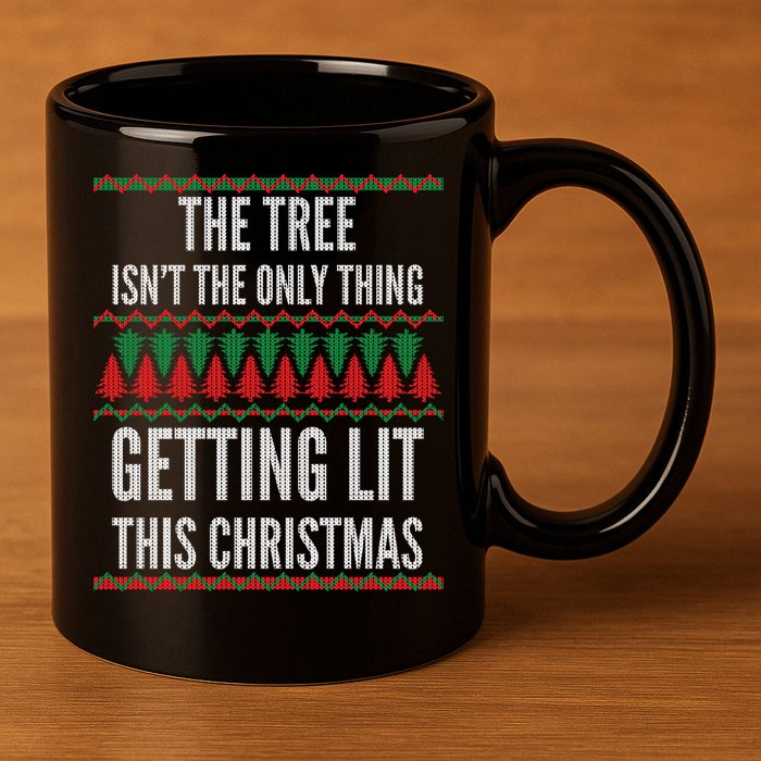 The Tree Isn't The Only Thing Getting Lit Ugly Christmas 11oz C Handle Ceramic Mug