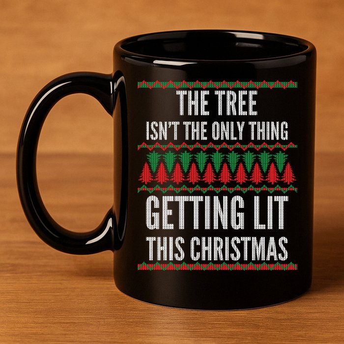 The Tree Isn't The Only Thing Getting Lit Ugly Christmas 11oz C Handle Ceramic Mug