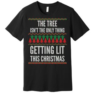 The Tree Isn't The Only Thing Getting Lit Ugly Christmas Premium T-Shirt