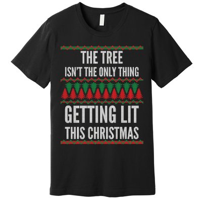 The Tree Isn't The Only Thing Getting Lit Ugly Christmas Premium T-Shirt