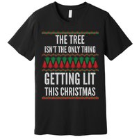 The Tree Isn't The Only Thing Getting Lit Ugly Christmas Premium T-Shirt