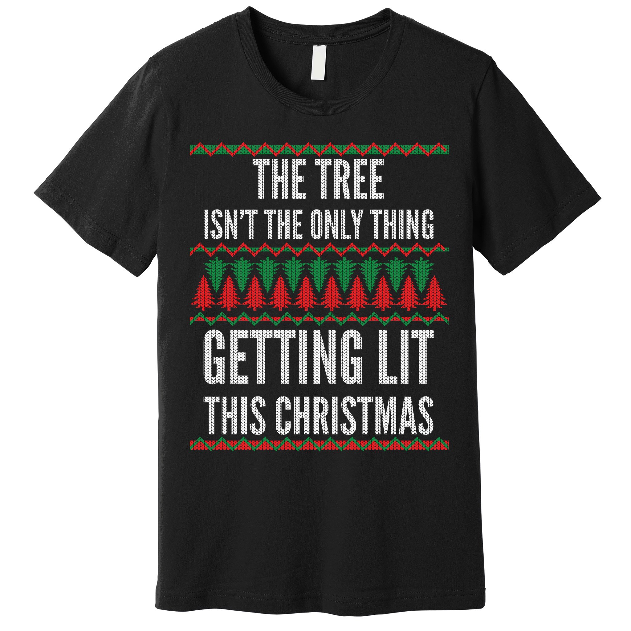 The Tree Isn't The Only Thing Getting Lit Ugly Christmas Premium T-Shirt