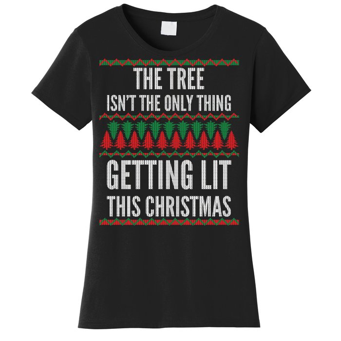 The Tree Isn't The Only Thing Getting Lit Ugly Christmas Women's T-Shirt