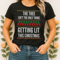 The Tree Isn't The Only Thing Getting Lit Ugly Christmas Womens T-Shirt