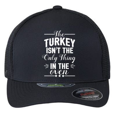 The Turkey Isn't The Only Thing In The Oven Flexfit Unipanel Trucker Cap