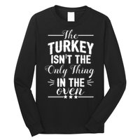The Turkey Isn't The Only Thing In The Oven Long Sleeve Shirt