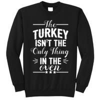 The Turkey Isn't The Only Thing In The Oven Sweatshirt