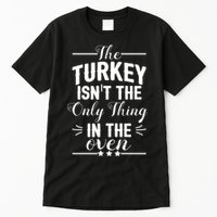 The Turkey Isn't The Only Thing In The Oven Tall T-Shirt