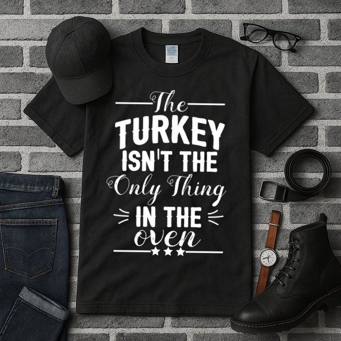 The Turkey Isn't The Only Thing In The Oven Tall T-Shirt