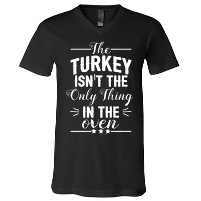 The Turkey Isn't The Only Thing In The Oven V-Neck T-Shirt