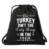 The Turkey Isn't The Only Thing In The Oven Drawstring Bag