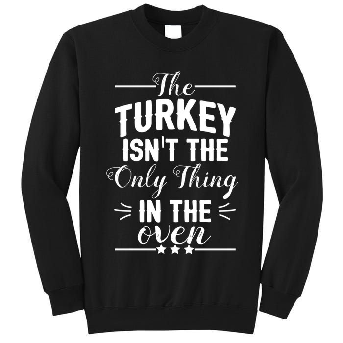 The Turkey Isn't The Only Thing In The Oven Tall Sweatshirt