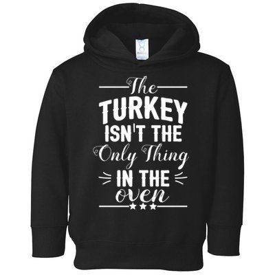 The Turkey Isn't The Only Thing In The Oven Toddler Hoodie