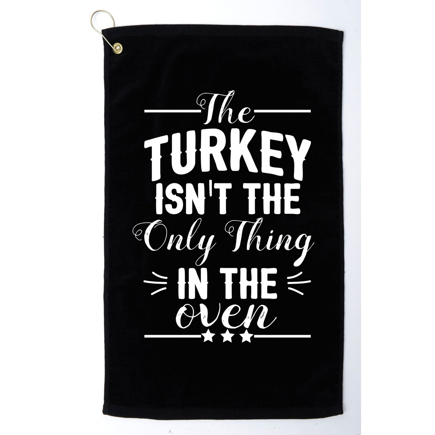 The Turkey Isn't The Only Thing In The Oven Golf Towel