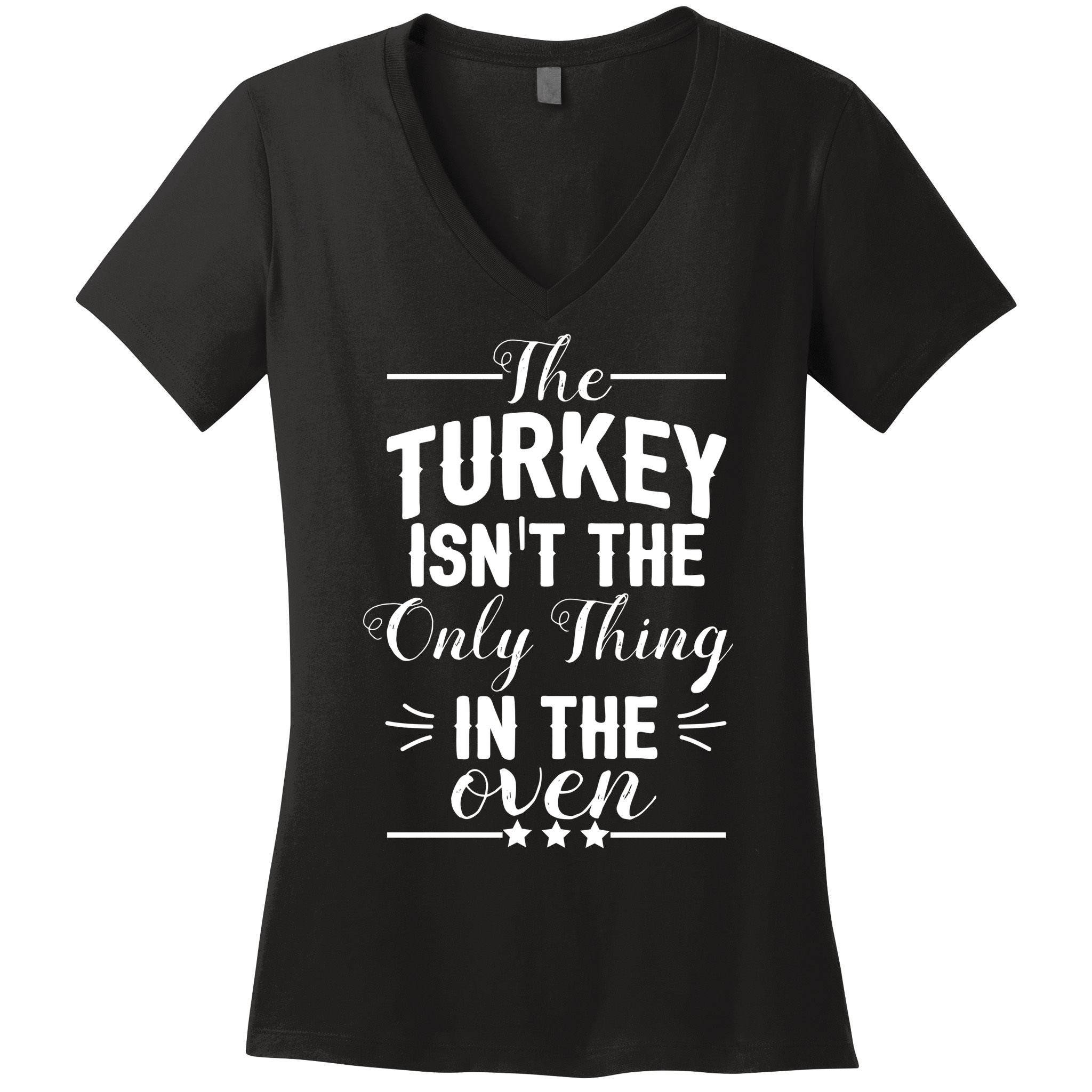 The Turkey Isn't The Only Thing In The Oven Women's V-Neck T-Shirt