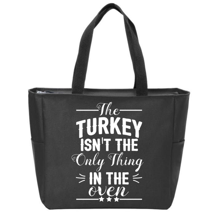 The Turkey Isn't The Only Thing In The Oven Zip Tote Bag