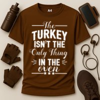 The Turkey Isn't The Only Thing In The Oven Performance Shirt