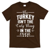 The Turkey Isn't The Only Thing In The Oven T-Shirt