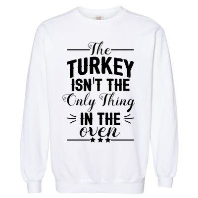 The Turkey Isn't The Only Thing In The Oven Garment-Dyed Sweatshirt