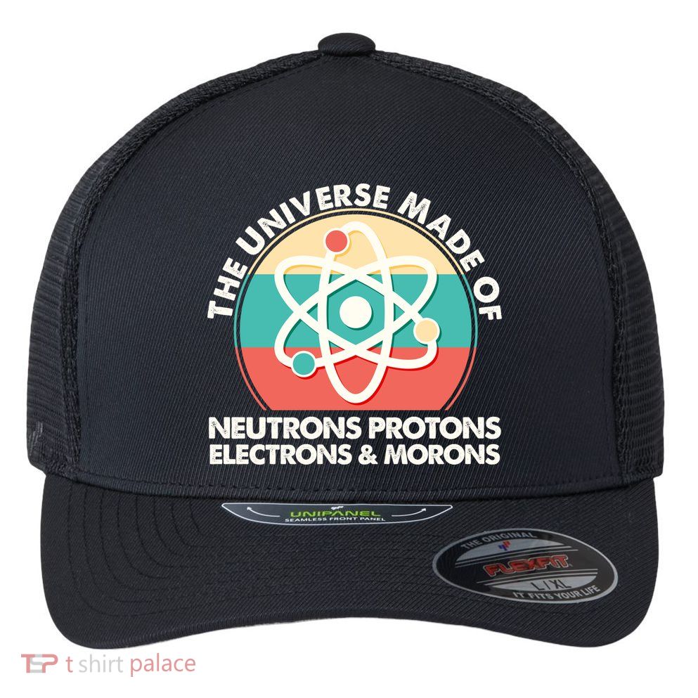 The Universe Made Of Neutrons Protons Electrons Morons Flexfit Unipanel Trucker Cap