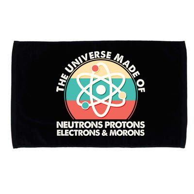 The Universe Made Of Neutrons Protons Electrons Morons Microfiber Hand Towel