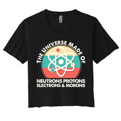 The Universe Made Of Neutrons Protons Electrons Morons Crop Top