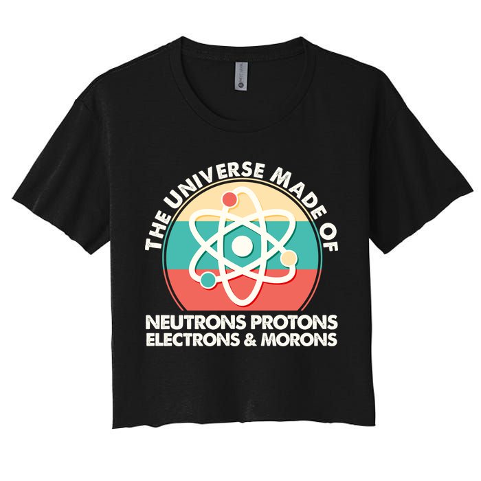 The Universe Made Of Neutrons Protons Electrons Morons Crop Top