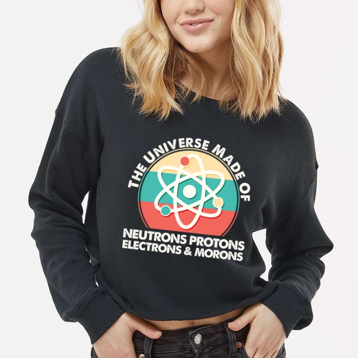 The Universe Made Of Neutrons Protons Electrons Morons Cropped Pullover Crew