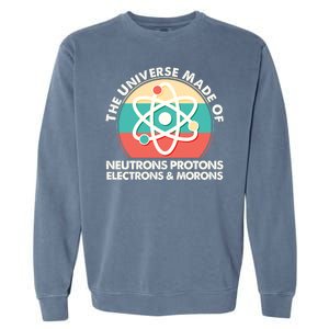 The Universe Made Of Neutrons Protons Electrons Morons Garment-Dyed Sweatshirt