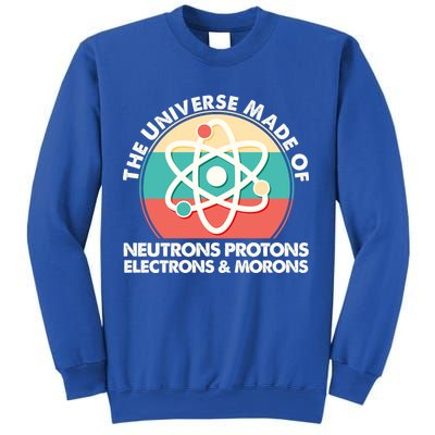 The Universe Made Of Neutrons Protons Electrons Morons Sweatshirt