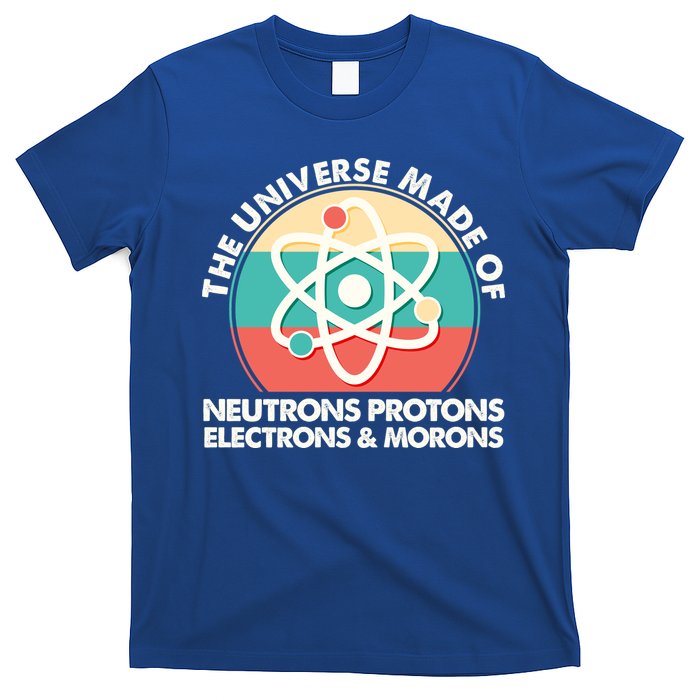 The Universe Made Of Neutrons Protons Electrons Morons T-Shirt