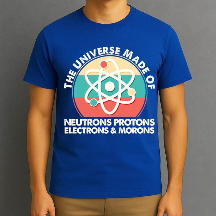The Universe Made Of Neutrons Protons Electrons Morons T-Shirt