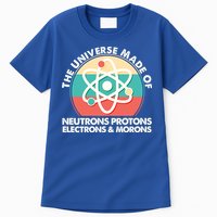 The Universe Made Of Neutrons Protons Electrons Morons Tall T-Shirt