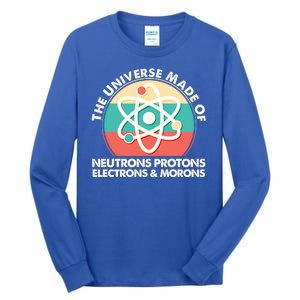 The Universe Made Of Neutrons Protons Electrons Morons Tall Long Sleeve T-Shirt