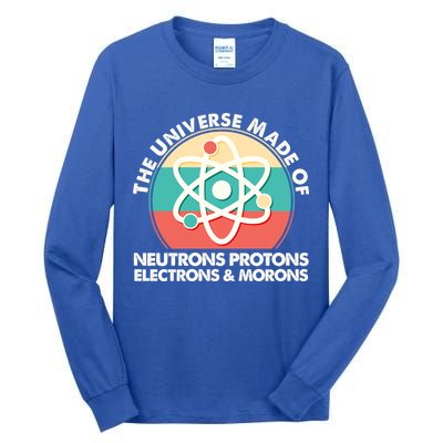 The Universe Made Of Neutrons Protons Electrons Morons Tall Long Sleeve T-Shirt