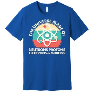 The Universe Made Of Neutrons Protons Electrons Morons Premium T-Shirt