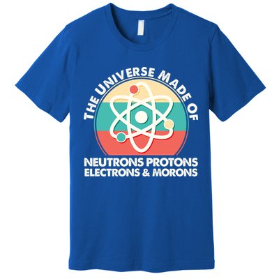 The Universe Made Of Neutrons Protons Electrons Morons Premium T-Shirt