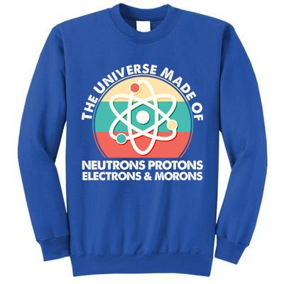 The Universe Made Of Neutrons Protons Electrons Morons Tall Sweatshirt