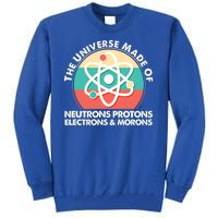 The Universe Made Of Neutrons Protons Electrons Morons Tall Sweatshirt