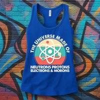 The Universe Made Of Neutrons Protons Electrons Morons Womens Tank Top