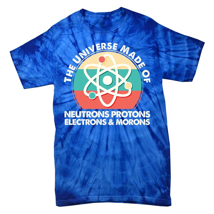 The Universe Made Of Neutrons Protons Electrons Morons Tie-Dye T-Shirt