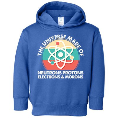 The Universe Made Of Neutrons Protons Electrons Morons Toddler Hoodie