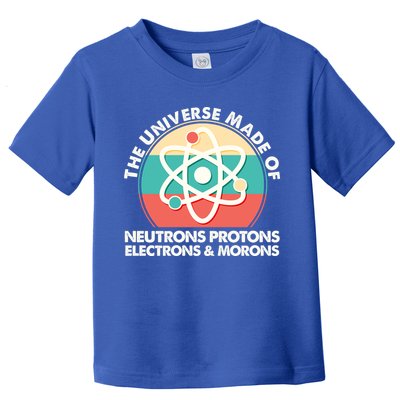 The Universe Made Of Neutrons Protons Electrons Morons Toddler T-Shirt