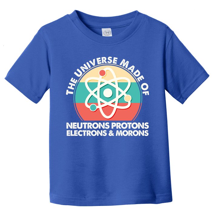 The Universe Made Of Neutrons Protons Electrons Morons Toddler T-Shirt