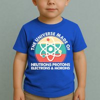 The Universe Made Of Neutrons Protons Electrons Morons Toddler T-Shirt